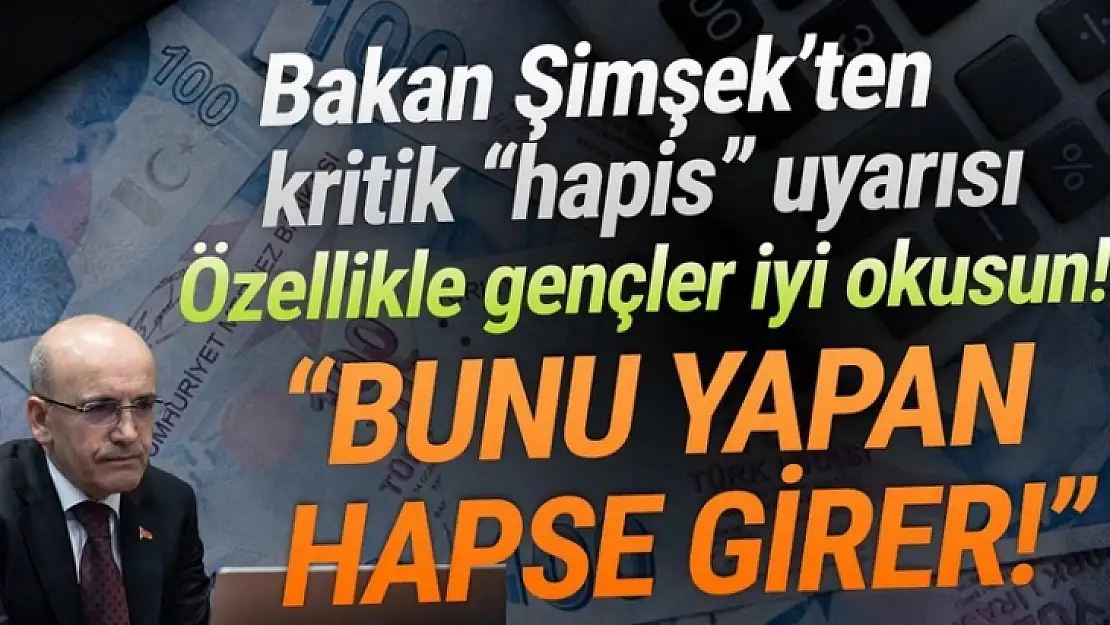 Bakan Şimşek'ten Hapis Uyarısı: Bunu Yapan Hapse Girecek!