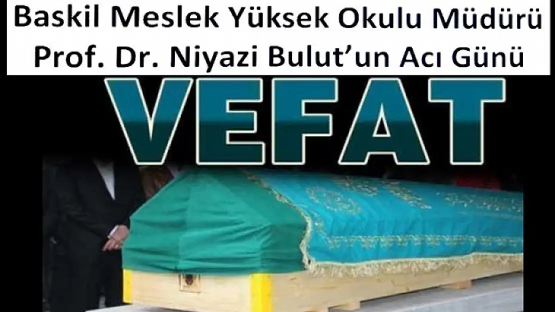 Baskil MYO Müd. Prof. Dr. Niyazi Bulut'un Acı Günü