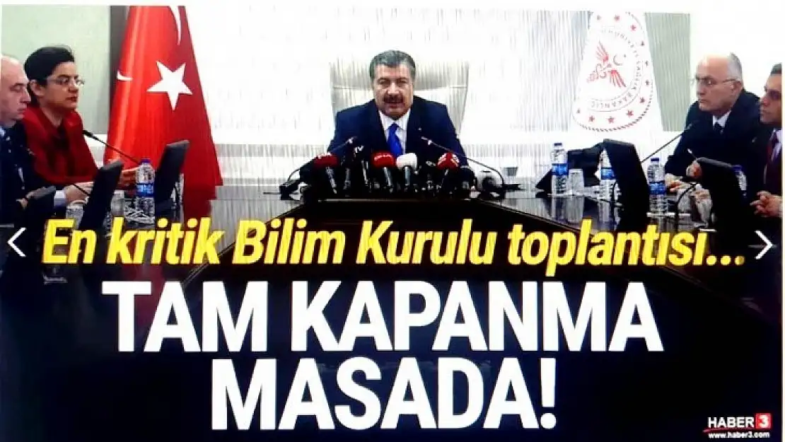 Bilim Kurulu bugün ''tam kapanma'' için toplanıyor!