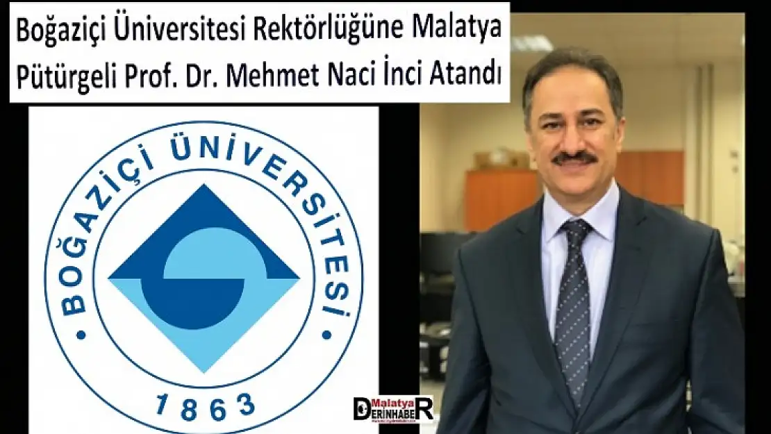 Boğaziçi Üniversitesi Rektörlüğüne Malatyalı Prof. Dr. Mehmet Naci İnci Atandı