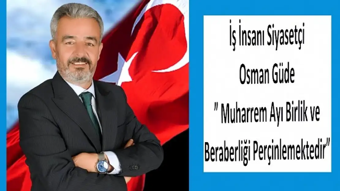 İş İnsanı Siyasetçi Osman Güde' Muharrem Ayı Birlik ve Beraberliği Perçinlemektedir'