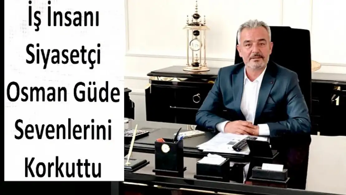 İş İnsanı Siyasetçi Osman Güde Sevenlerini Korkuttu