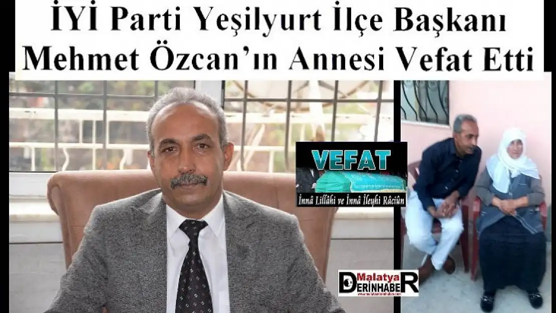 İYİ Parti Yeşilyurt İlçe Başkanı Mehmet Özcan'ın Acı Günü