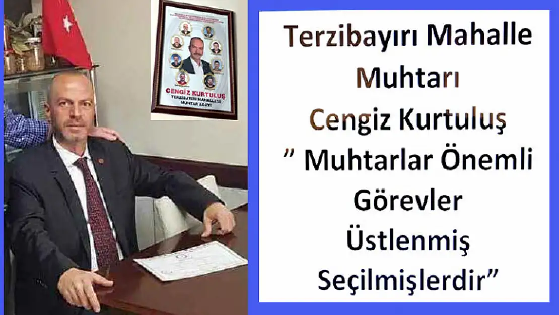 Muhtar Cengiz Kurtuluş' Muhtarlar Önemli Görevler Üstlenmişlerdir'