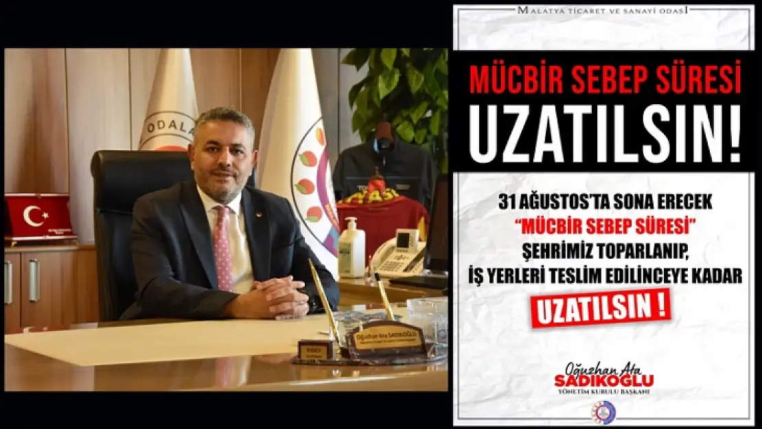 Sadıkoğlu' Şehirlerimiz Ayağa Kalkıp, İş Yerleri Teslim Edilinceye Kadar Mücbir Sebep Uzatılsın'