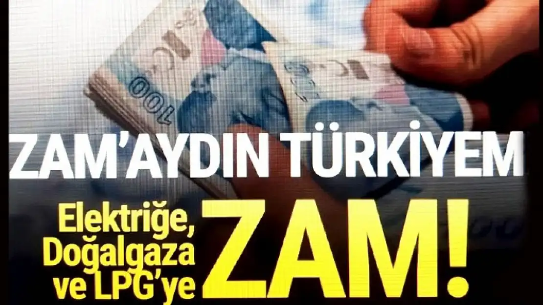 Doğalgaza, Elektriğe ve LPG'ye Okkalı Zam Geldi