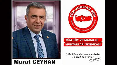 Tüm Köy ve Mahalle Muhtarlar Sendikası Yön. Krl. Üyesi Murat Ceyhan'dan Çağrı