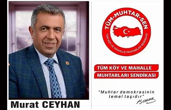 Tüm Köy ve Mahalle Muhtarlar Sendikası Yön. Krl. Üyesi Murat Ceyhan'dan Çağrı