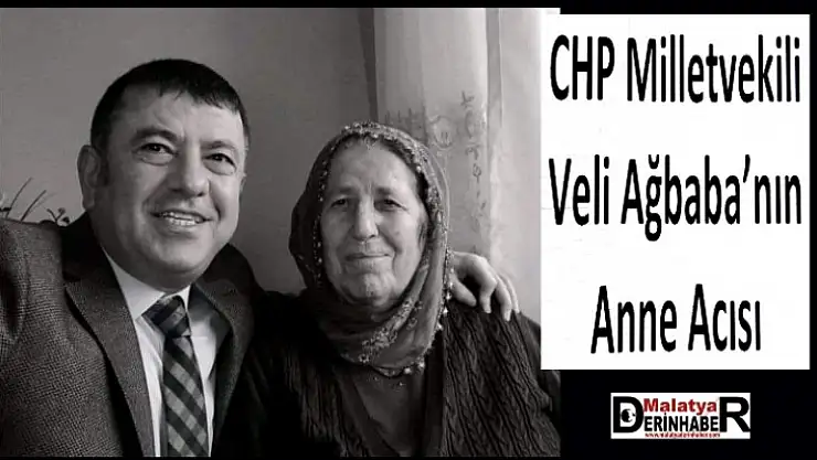 CHP Milletvekili Veli Ağbaba'nın Anne Acısı