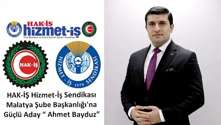 HAK-İŞ Hizmet-İş Sendikası Malatya Şube Başkanlığı'na Güçlü Aday ' Ahmet Bayduz'