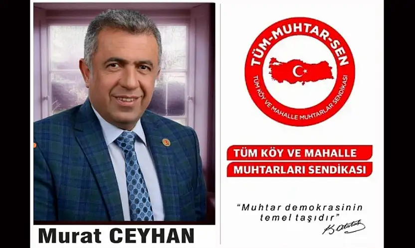 Tüm Köy ve Mahalle Muhtarlar Sendikası Yön. Krl. Üyesi Murat Ceyhan'dan Çağrı